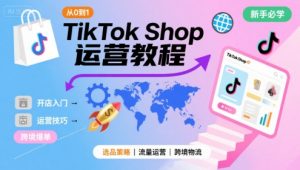 TikTok Shop从0到1运营教程,TikTok跨境电商新手必学课程-聊项目
