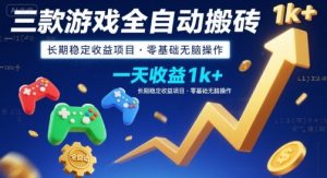 三款游戏全自动搬砖,一天收益1k+,长期稳定收益项目,零基础无脑操作【揭秘】-聊项目