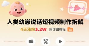 拆解人类幼崽宝宝要说话短视频制作,4天涨粉3.2W,附详细教程-聊项目