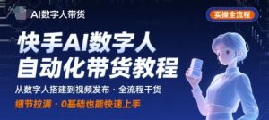 快手AI数字人自动化视频带货实操全流程,干货满满,细节拉满-聊项目
