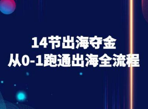 14节出海夺金从0-1跑通出海全流程-跨境电商教程-聊项目
