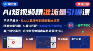 AI+短视频引爆精准客户实战营，手把手教你引爆Ai短视频精准流量-聊项目