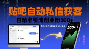 贴吧自动私信获客,日精准引流创业粉500+-聊项目