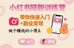 小红书陪跑训练营，带你快速入门+副业变现，做个賺钱的小博主-聊项目