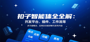 扣子智能体全解：开发平台、插件、工作流等多方面概念、应用及功能讲解与发布内容-聊项目