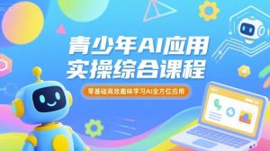 青少年AI应用实操综合课程,零基础高效趣味学习AI全方位应用-聊项目