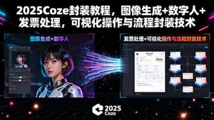 2025Coze封装教程,图像生成+数字人+发票处理,可视化操作与流程封装技术-聊项目