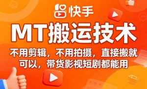 9月快手MT搬运技术，不用剪辑，不用拍摄，直接搬就可以，带货影视短剧都能用-聊项目