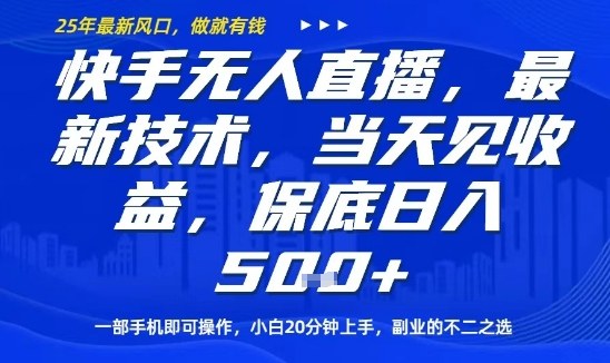 快手无人直播最新技术，当天见收益，一部手机即可操作，保底日入5张，副业的不二之选【揭秘】-聊项目