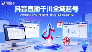 抖音直播千川全域起号，9月全新玩法，大部分类目适用，随心推以及千川全域最新打法-聊项目