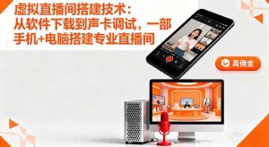 虚拟直播间搭建技术:从软件下载到声卡调试,一部手机+电脑搭建专业直播间-聊项目