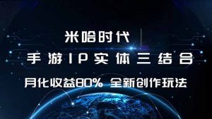 米哈时代 游戏和IP的结合 月收益80%+ 全新创作-聊项目