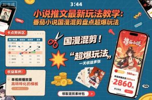 小说推文最新玩法教学,番茄小说国漫混剪盘点超爆玩法,全程干货,一天收益多张-聊项目
