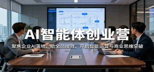 AI智能体创业营:聚焦企业AI落地,助全员提效,开启智能运营与商业思维突破-聊项目