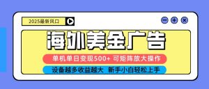 2025吃肉海外美金广告,单机单日变现500+,矩阵可无限放大,新手小白轻松上手-聊项目