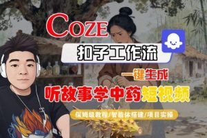 Coze扣子智能体工作流一键生成“听故事学中药“短视频,全流程保姆级教学-聊项目