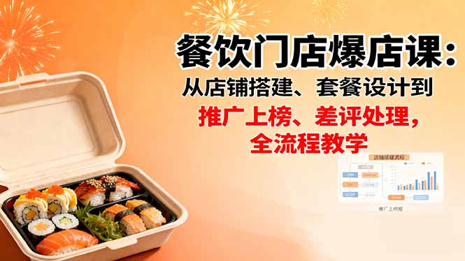 餐饮门店爆店课：从店铺搭建、套餐设计到推广上榜、差评处理，全流程教学-聊项目