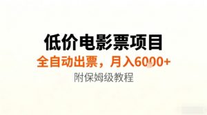 低价电影票项目,全自动出票,月入6k+,附保姆级教程【揭秘】-聊项目