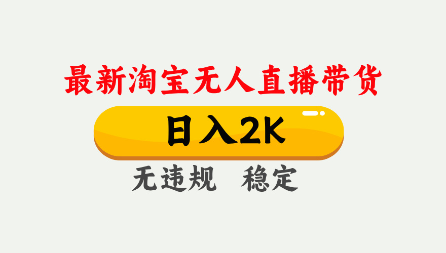 淘宝无人直播【最新】，日入2K，独家技术，无违规无封号，可矩阵，长期…-聊项目