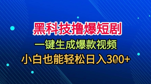 黑科技撸爆短剧，懒人玩法，无需剪辑，一键生成，秒过原创，小白也能轻松日入1k【揭秘】-聊项目
