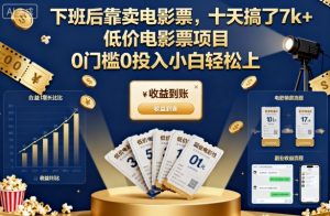 下班后靠卖电影票，十天搞了7k+，低价电影票项目，0门槛0投入小白轻松上手【揭秘】-聊项目