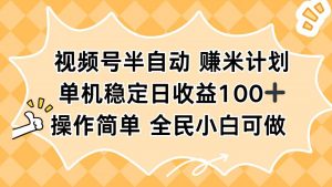 视频号半自动赚米计划，单机稳定日收益100+，操作简单可批量操作-聊项目
