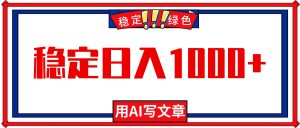 每天1小时，用AI写文章，稳定日入1000+，绿色蓝海永不失业项目！-聊项目