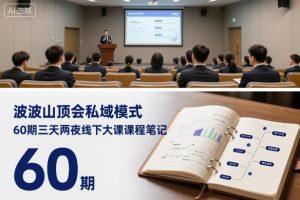 波波山顶会私域模式60期三天两夜线下大课课程笔记(文档)-聊项目