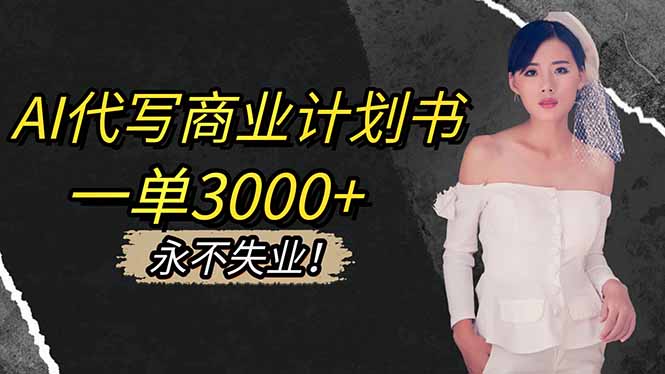 AI代写商业计划书，一单3000+，提供接单渠道，主打长期稳定，永不失业-聊项目