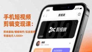 手机短视频剪辑变现课：剪映基础/模板制作/实战案例，零基础月入5000+-聊项目