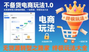 不备货电商玩法1.0,无货源转型之路独家揭秘,一站到底,终极玩法大全-聊项目